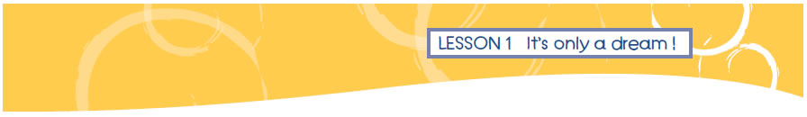 LESSON 1 It's only a dream !