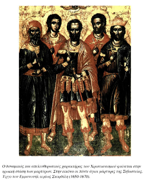 Ο δυναμικός και απελευθερωτικός χαρακτήρας του Χριστιανισμού φαίνεται στην ηρωική στάση των μαρτύρων. Στην εικόνα οι πέντε άγιοι μάρτυρες της Σεβαστείας. Έργο του Εμμανουήλ ιερέως Σκορδίλη (1650-1670).