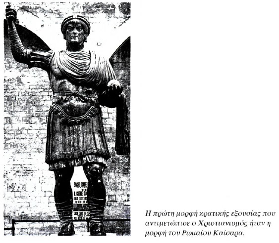 Η πρώτη μορφή κρατικής εξουσίας που
αντιμετώπισε ο Χριστιανισμός ήταν η μορφή του Ρωμαίου Καίσαρα