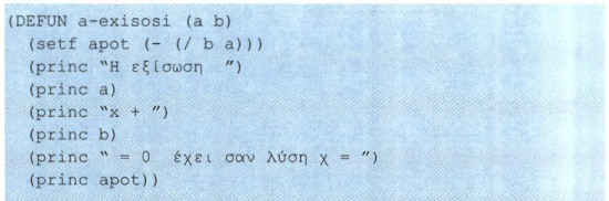 Σχ. 6.6. Η γλώσσα LISP δημιουργήθηκε το 1959 στο ΜΙΤ. Πρόκειται για μη διαδικασιακή 
            γλώσσα που προορίζεται για την επεξεργασία συμβολικών δεδομένων. Βασικός τύπος δεδομένων, από τον οποίο εξ άλλου πήρε και το όνομά 
            της, είναι η συνδεδεμένη λίστα. Στο παράδειγμα φαίνεται μια συνάρτηση της γλώσσας, που επιλύει την εξίσωση α' βαθμού. Το πρόγραμμα 
            εκτελείται δίνοντας στη γραμμή εντολών π.χ. (a-exisosi 2 5).
